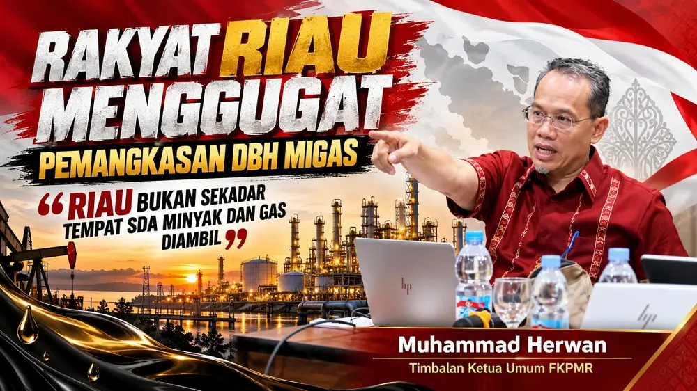 Rakyat Riau Menggugat Pemangkasan DBH Migas: Riau Bukan Sekedar Tempat SDA Minyak dan Gas Diambil