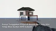 Kabar Gembira! Mulai 1 Juli Kredit Macet Rp 1 Juta Bisa Ajukan Kredit Rumah KPR